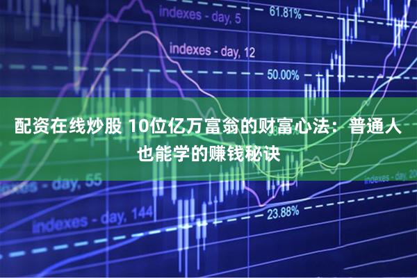 配资在线炒股 10位亿万富翁的财富心法：普通人也能学的赚钱秘诀